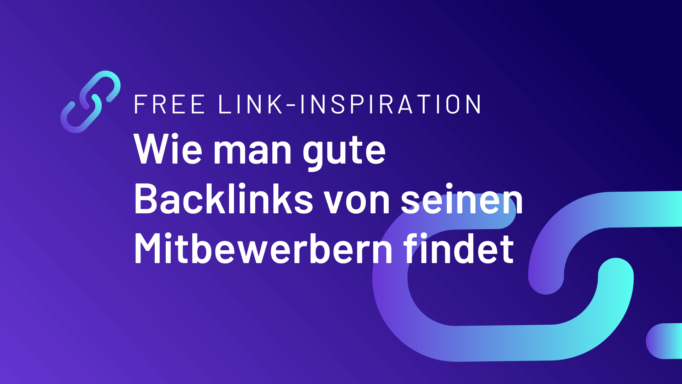 Free Link-Inspiration: Wie man gute Backlinks von seinen Mitbewerbern findet